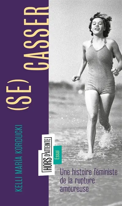 (Se) casser : une histoire féministe de la rupture amoureuse