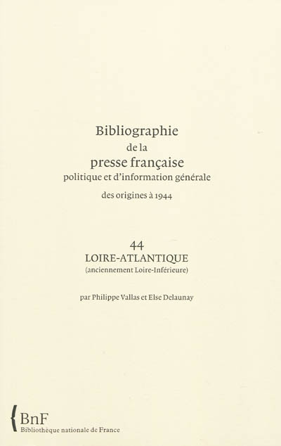 Bibliographie de la presse française politique et d'information générale : des origines à 1944. Vol. 44. Loire-Atlantique