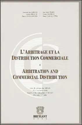 L'arbitrage et la distribution commerciale : actes du colloque du Cepani, 17 novembre 2005. Arbitration and commercial distribution : reports of the colloquium of Cepani, November 17th 2005
