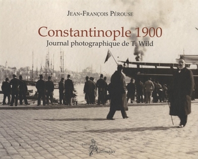 Constantinople 1900 : journal photographique de T. Wild
