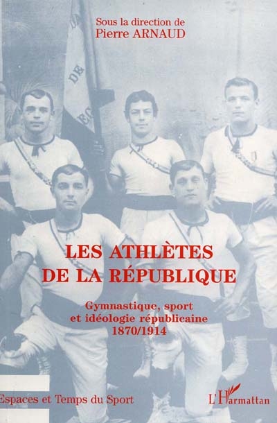 Les athlètes de la République : gymnastique, sport et idéologie républicaine, 1870-1914
