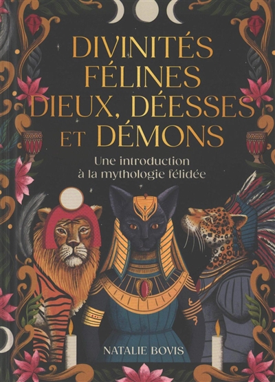 Divinités félines : dieux, déesses et démons : une introduction à la mythologie félidée