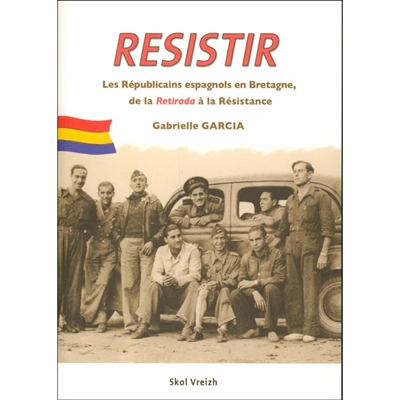 Resistir. Herzel. Résister : les Républicains espagnols en Bretagne, de la Retirada à la Résistance, 1939-1945