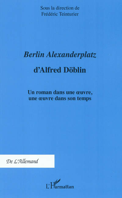 Berlin Alexanderplatz d'Alfred Döblin : un roman dans une oeuvre, une oeuvre dans son temps