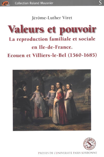 Valeurs et pouvoir : la reproduction familiale et sociale en Ile-de-France : Ecouen et Villiers-le-Bel, 1560-1685