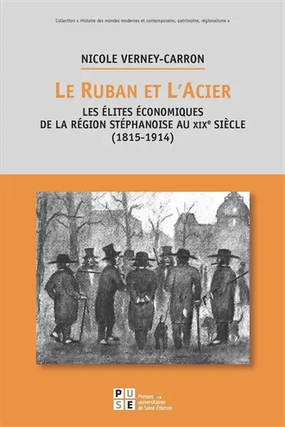 Le ruban et l'acier : les élites économiques de la région stéphanoise au XIXe siècle (1815-1914)