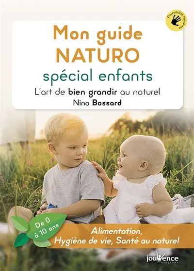 Mon guide naturo spécial enfants : l'art de bien grandir au naturel (de 0 à 10 ans) : alimentation, hygiène de vie, santé au naturel