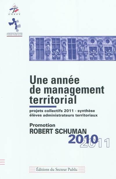 Une année de management territorial : projets collectifs 2011, synthèse, élèves administrateurs territoriaux : promotion Robert Schuman 2010-2011