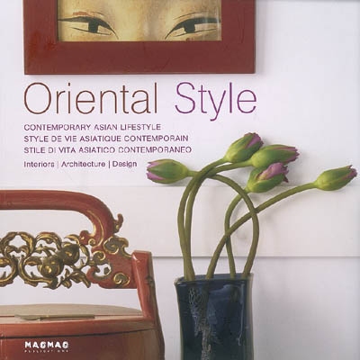 Oriental style : contemporary asian lifestyle = style de vie asiatique contemporain = stile di vita asiatico contemporaneo : interiors, architecture, design