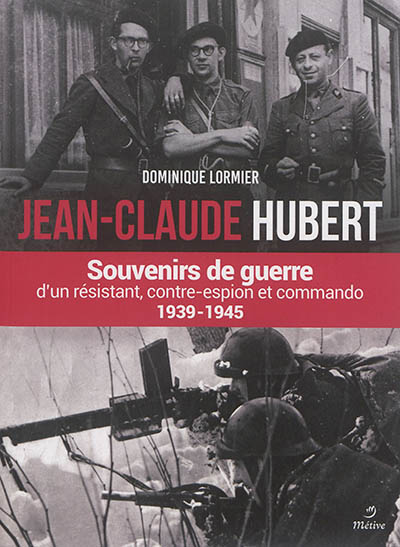 Jean-Claude Hubert : souvenirs de guerre d'un résistant, contre-espion et commando : 1939-1945
