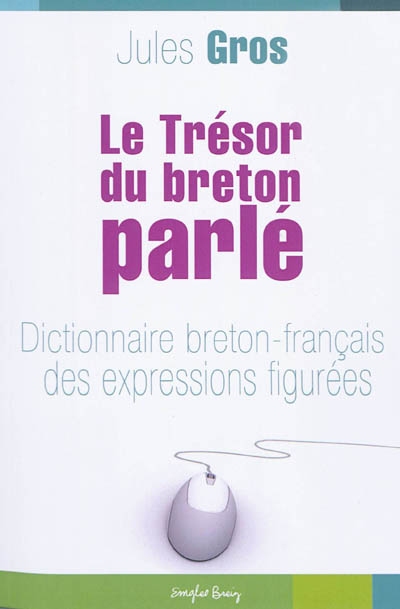 Le trésor du breton parlé. Vol. 2. Dictionnaire breton-français des expressions figurées