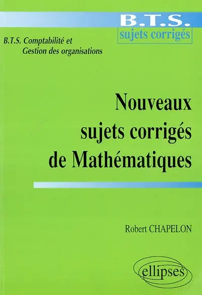 Nouveaux sujets corrigés de mathématiques : BTS comptabilité et gestion des organisations