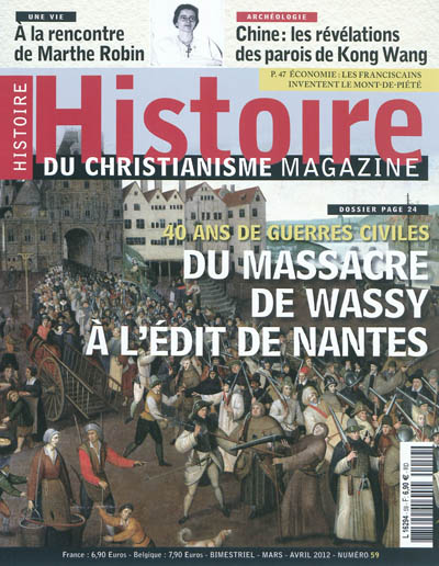 Histoire du christianisme magazine, n° 59. Du massacre de Wassy à l'édit de Nantes : 40 ans de guerres civiles