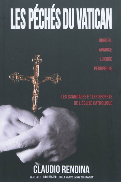 Les péchés du Vatican : orgueuil, avarice, luxure, pédophilie... : les scandales et les secrets de l'Eglise catholique