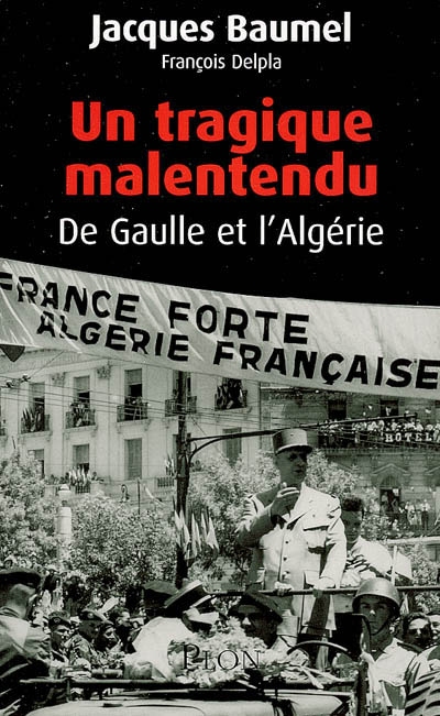 Un tragique malentendu : de Gaulle et l'Algérie
