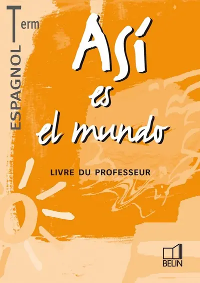 Asi es el mundo, espagnol, terminale : livre du professeur