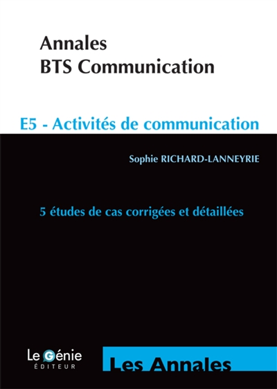 Annales BTS communication : E5 activités de communication : 5 études de cas corrigées et détaillées