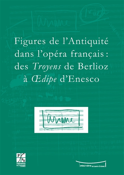 Figures de l'Antiquité dans l'opéra français : des Troyens de Berlioz à Oedipe d'Enesco : actes du colloque du IXe Festival Massenet, Saint-Etienne, 9 et 10 novembre 2007