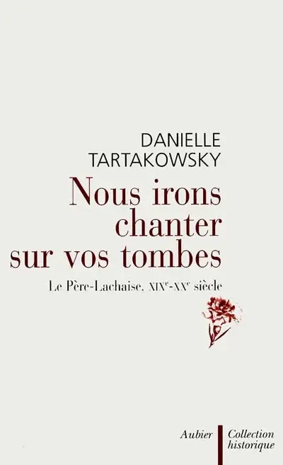 Nous irons chanter sur vos tombes : le Père-Lachaise, XIXe-XXe siècle
