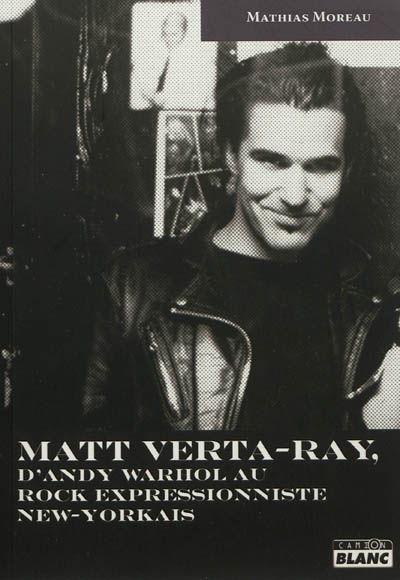 Matt Verta-Ray : d'Andy Warhol au rock expressionniste new-yorkais