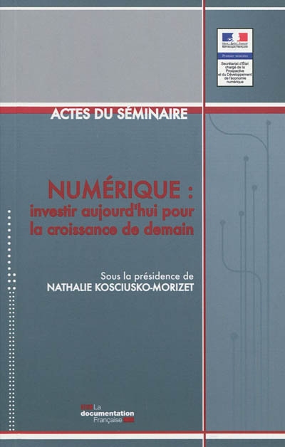 Numérique : investir aujourd'hui pour la croissance de demain : actes du séminaire du 10 septembre 2009, Paris, Maison de la Chimie