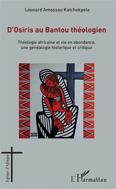 D'Osiris au Bantou théologien : théologie africaine et vie en abondance, une généalogie historique et critique