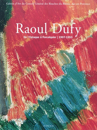 Raoul Dufy : de l'Estaque à Forcalquier, 1909-1953