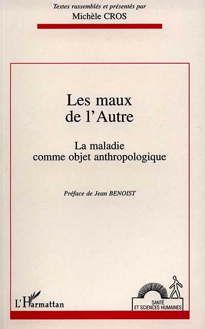 Les maux de l'autre : la maladie comme objet anthropologique : actes du colloque de Bordeaux, 28-29 mars 1994