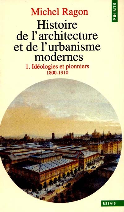 Histoire de l'architecture et de l'urbanisme modernes. Vol. 1. Idéologies et pionniers : 1800-1910