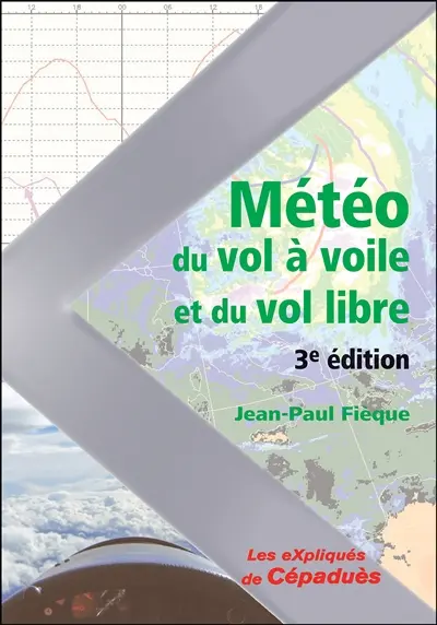 Météo du vol à voile et du vol libre : savoir comment analyser, interpréter la météo du jour et anticiper les bonnes journées de vol Météo du vol à voile et du vol libre : savoir comment analyser, interpréter la météo du jour et anticiper les bonnes journées de vol