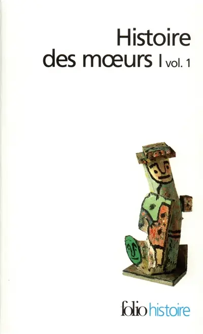 Histoire des moeurs. Vol. 1-1. Les coordonnées de l'homme et la culture matérielle