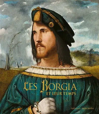 Les Borgia et leur temps : exposition, Paris, Fondation Dina Vierny-Musée Maillol, du 19 septembre 2014 au 15 février 2015