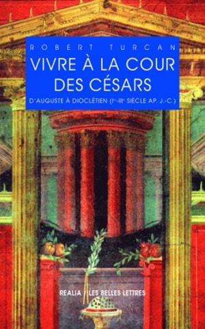 Vivre à la cour des Césars : d'Auguste à Dioclétien (Ier-IIIe siècle après. J.-C.)