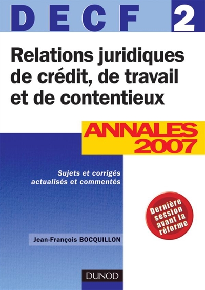 Relations juridiques de crédit, de travail et de contentieux, DECF 2 : annales 2007, sujets et corrigés actualisés et commentés