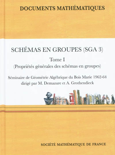 Schémas en groupe (SGA 3). Vol. 1. Propriétés générales des schémas en groupes