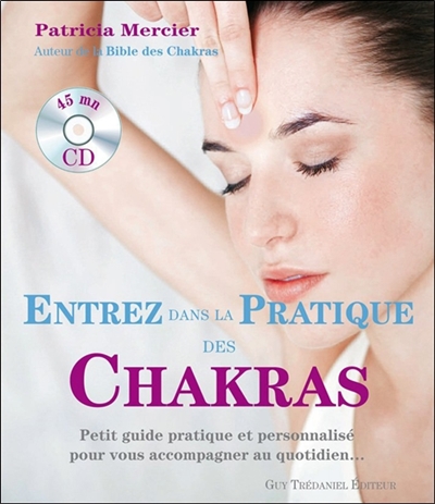 Entrez dans la pratique des chakras : petit guide pratique et personnalisé pour vous accompagner au quotidien...