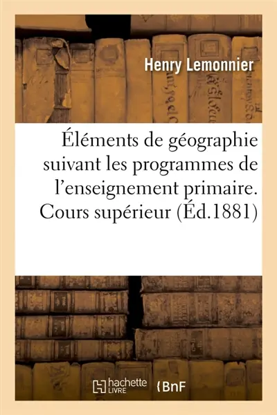 Eléments de géographie : rédigés suivant les programmes de l'enseignement primaire. Cours supérieur