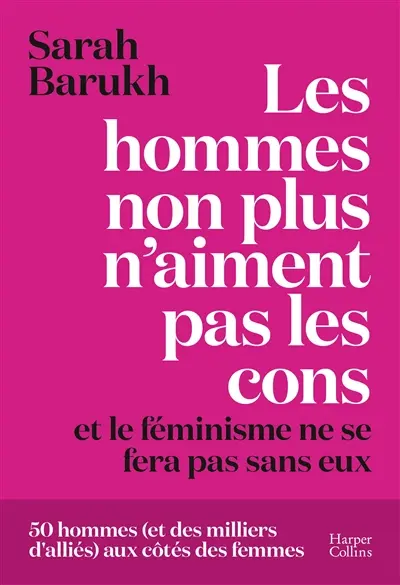 Les hommes non plus n'aiment pas les cons... et le féminisme ne se fera pas sans eux : 50 hommes (et des milliers d'alliés) aux côtés des femmes