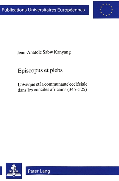 Episcopus et plebs : l'évêque et la communauté ecclésiale dans les conciles africains (345-525)