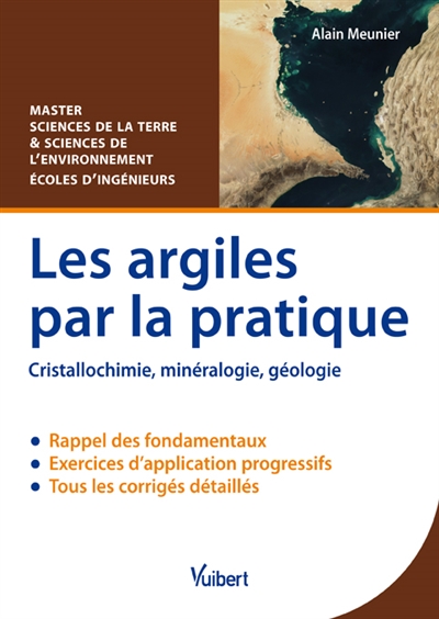 Les argiles par la pratique : cristallochimie, minéralogie, géologie : rappel des fondamentaux, exercices d'application progressifs, tous les corrigés détaillés, licence et master sciences de la terre et sciences de l'environnement & écoles d'ingénieurs