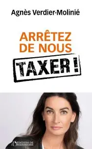 Arrêtez de nous taxer ! : la vérité sur le matraquage fiscal