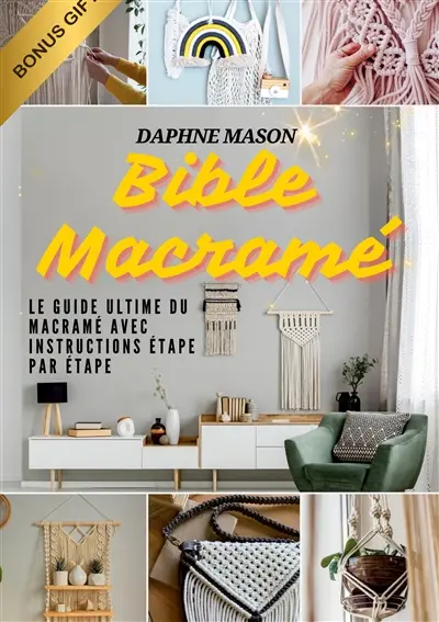 Bible Macramé : Le guide ultime du macramé avec instructions étape par étape & projets créatifs pour débutants – Maîtrisez l'art du nouage facilement