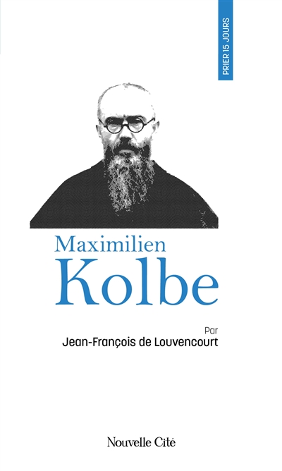 Prier 15 jours avec Maximilien Kolbe