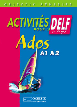 Activités pour le DELF 1er degré ados A1, A2 : livre de l'élève