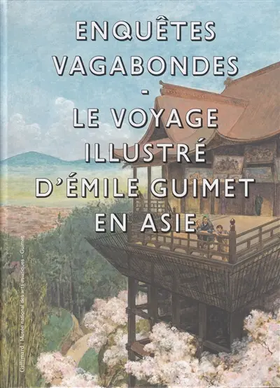 Enquêtes vagabondes : le voyage illustré d'Emile Guimet en Asie