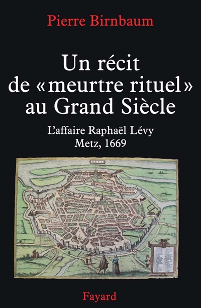 Un récit de meurtre rituel au Grand Siècle : l'affaire Raphaël Lévy, Metz, 1669