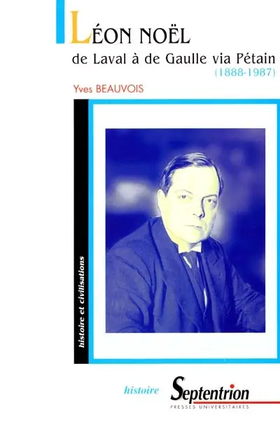 Léon Noël : de Laval à de Gaulle via Pétain (1888-1987)