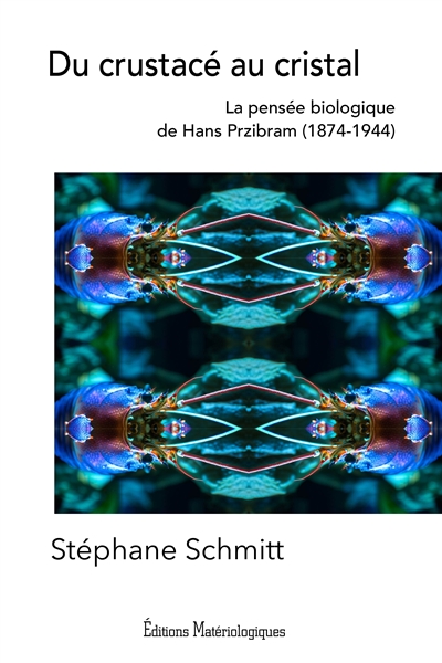 Du crustacé au cristal : la pensée biologique de Hans Przibram (1874-1944)