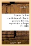 Manuel de droit constitutionnel : théorie générale de l'Etat, organisation politique