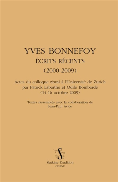 Yves Bonnefoy, écrits récents (2000-2009) : actes du colloque réuni à l'Université de Zurich (14-16 octobre 2009)